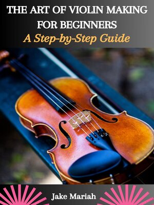 cover image of THE ART OF VIOLIN MAKING FOR BEGINNERS